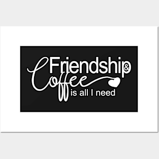 Friendship and coffee is all I need Posters and Art